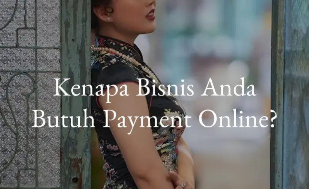 Kenapa Bisnis Anda Membutuhkan Pembayaran Online?